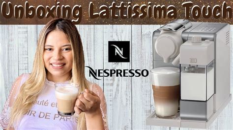 Unboxing E Primeiras ImpressÕes Nespresso Lattissima Touch CafÉ