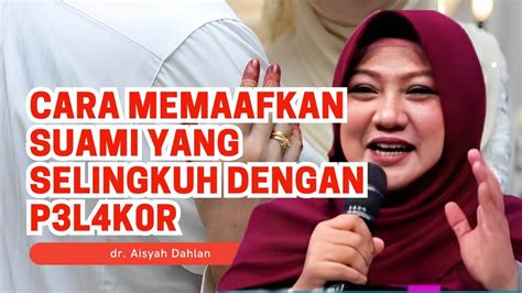 Cara Memaafkan Suami Yang Selingkuh Dengan P L K R Dr Aisyah Dahlan