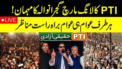 Live L Pti Haqeeqi Azadi Long March L Imran Khan In Gujranwala L