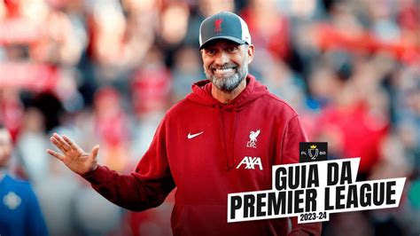 Guia da Premier League 2023 24 Liverpool a ordem é renovação e de