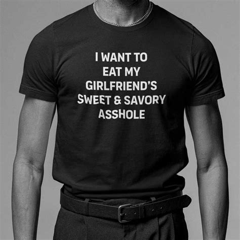 I Want To Eat My Girlfriends Sweet And Savory Asshole Shirt