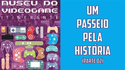 MUSEU DO VIDEO GAME ITINERANTE PARTE 2 20 07 2023 YouTube