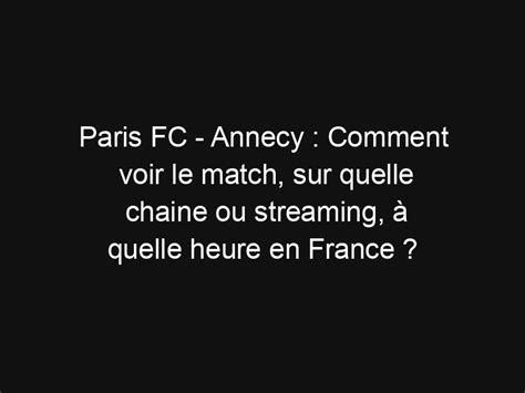 Paris Fc Annecy Comment Voir Le Match Sur Quelle Chaine Ou