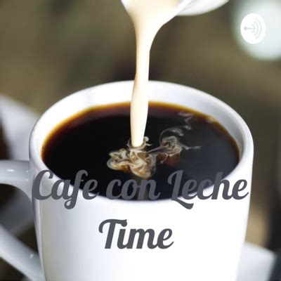 Cafe Con Leche Time A Podcast On Spotify For Podcasters