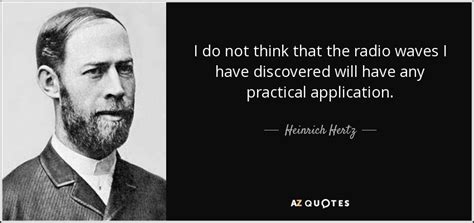 Heinrich Hertz quote: I do not think that the radio waves I have...