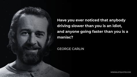 George Carlin Quote Have You Ever Noticed That Anybody Driving Slower