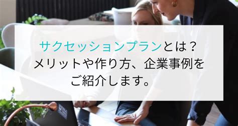 サクセッションプランとはメリットや作り方企業事例をご紹介します 企業の採用人事を支援するメディア digireka