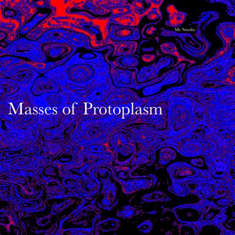 Masses of Protoplasm | Mr. Smolin