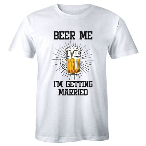 Beer Me I M Getting Married Mens T Shirt Funny Celebration Bachelors