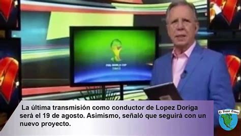 El Nopal Times La Manipulación De López Doriga Y Su Salida Del Noticiero Televisa Vídeo