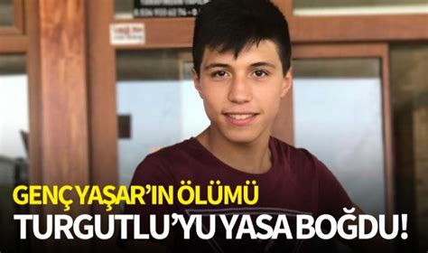 Genç Yaşarın ölümü Turgutluyu yasa boğdu Turgutlu Yankı