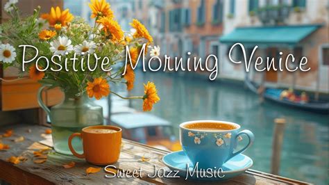 Positive Morning Venice Upbeat Your Moods With Jazz Relaxing Music