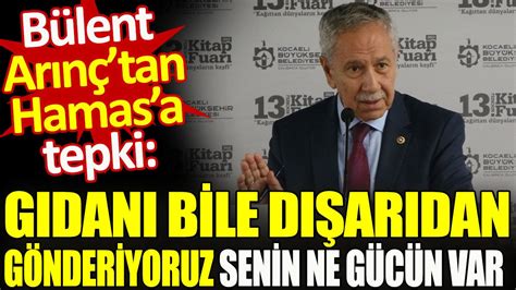 Bülent Arınç tan Hamas a tepki Gıdanı bile dışarıdan gönderiyoruz