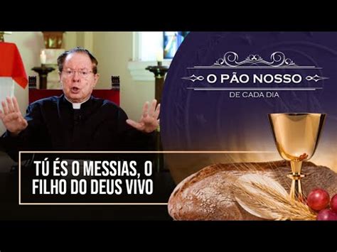 Tú és o messias o filho do Deus vivo O Pão Nosso de Cada Dia 02 07