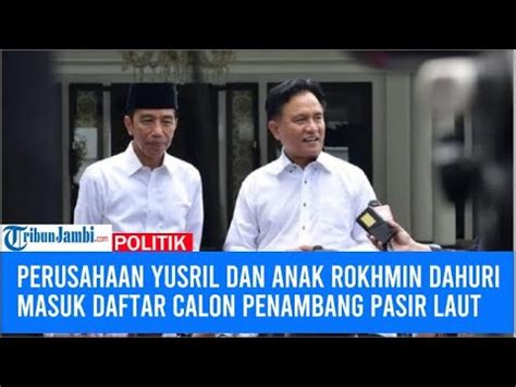 Perusahaan Yusril Dan Anak Rokhmin Dahuri Disebut Masuk Daftar Calon