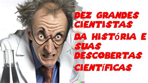 Dez Grandes Cientistas da História e Suas Descobertas Científicas YouTube