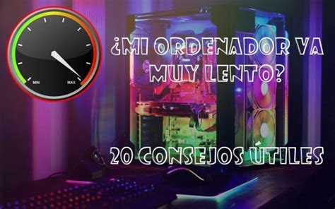 Mi ordenador va muy lento 20 consejos útiles para mejorar su rendimiento