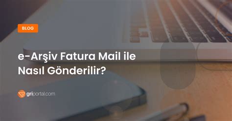 e Arşiv Fatura Mail ile Nasıl Gönderilir Gri Portal