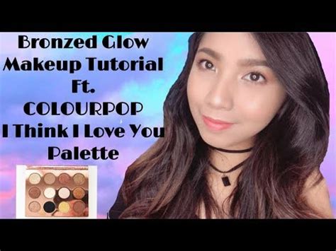 Bronzed Glow Makeup Tutorial Ft Colourpop I Think I Love You Palette