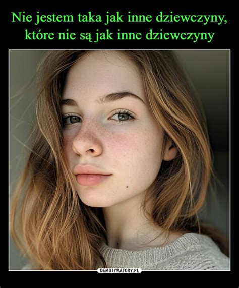 Nie jestem taka jak inne dziewczyny które nie są jak inne dziewczyny