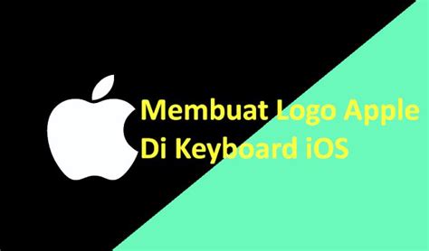 Cara Membuat Logo Apple Di Keyboard Iphone Babatpost