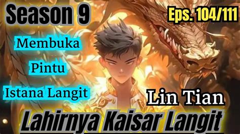 Lin Tian Putra Lin Dong Lahirnya Kaisar Langit S9 Eps 104 111