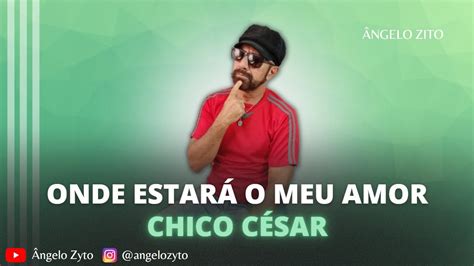 Onde Estará o Meu Amor Chico Cesár Ângelo Zyto YouTube