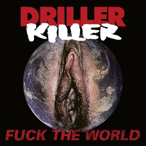 Fuck The World Cd Re Release Von Driller Killer