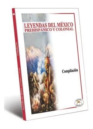 Libro Leyendas Del Mexico Prehispanico Al Colonial Otros Mebuscar