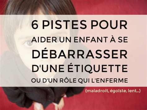 6 pistes pour aider un enfant à se débarrasser d une étiquette ou d un