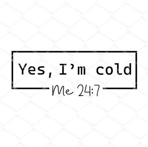 Yes Im Cold Me Svg Png Im So Freaking Cold Svg Freaking Cold Svg