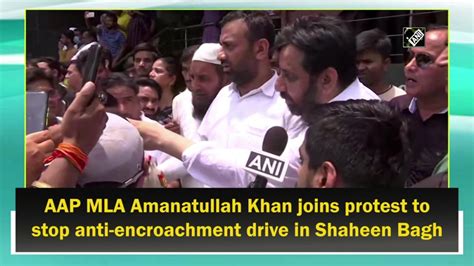 Aap Mla Amanatullah Khan Joins Protest To Stop Anti Encroachment Drive