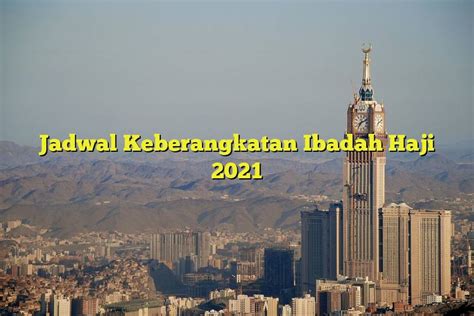 Jadwal Keberangkatan Ibadah Haji 2021 Jejak Haji