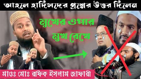 আহলে হাদিসদের প্রশ্নের উত্তর দিলেন মুখের ওপার মুখ রেখে মাওঃ মোঃ রফিক