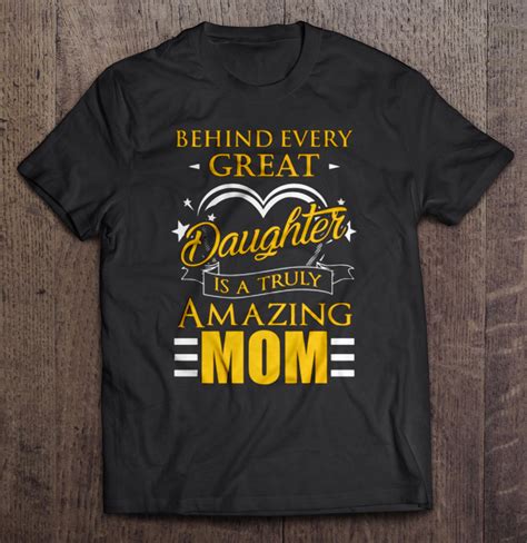 Behind Every Great Daughter Is A Truly Amazing Mom T Shirts Teeherivar