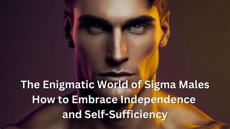 The Enigmatic World Of Sigma Males How To Embrace Independence And