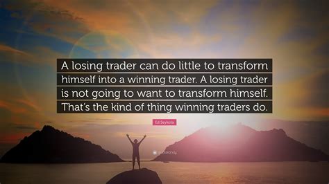 Ed Seykota Quote: “A losing trader can do little to transform himself