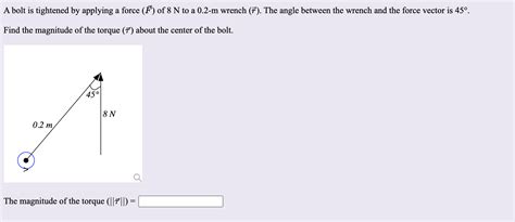 Solved A Bolt Is Tightened By Applying A Force F Of 8 N To