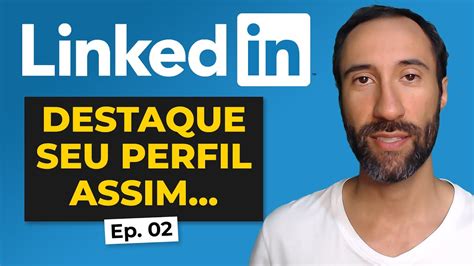 Como Destacar Seu Perfil No Linkedin 5 Dicas Youtube