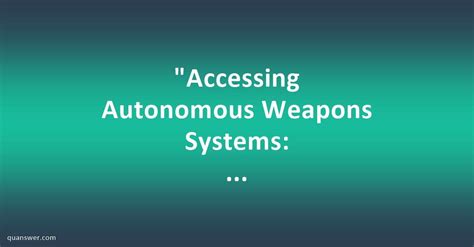 Accessing Autonomous Weapons Systems Navigating The Ethical Legal