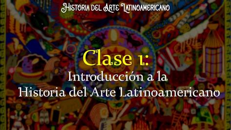 Clase Introducci N A La Historia Del Arte Latinoamericano Youtube