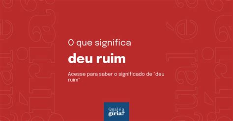 O Que Significa Deu Ruim Qual O Significado De Deu Ruim O Que Deu