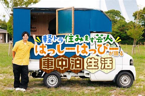 売れるまで続けます！ 軽トラ住みます芸人・はっしーはっぴーが語る車中泊生活 カエライフ ～ クルマとカスタムで暮らしをカエるーcustom