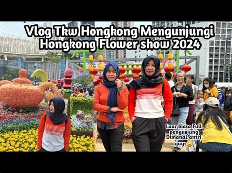 Vlog Tkw Hongkong Mengunjungi Hongkong Flower Show 2024 YouTube