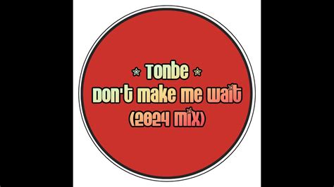 Tonbe Dont Make Me Wait 2024 Mix Youtube