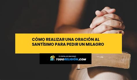 Cómo Realizar una Oración Al Santísimo Para Pedir Un Milagro