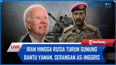 Iran Hingga Rusia Turun Gunung Bantu Yaman Serangan As Inggris Ke