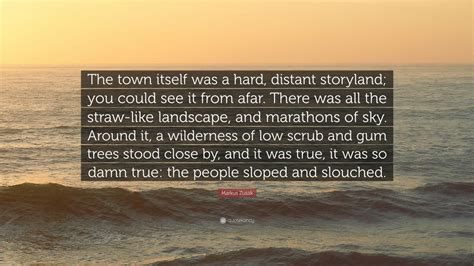 Markus Zusak Quote The Town Itself Was A Hard Distant Storyland You