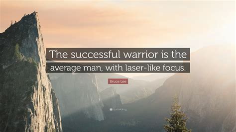 Bruce Lee Quote: “The successful warrior is the average man, with laser ...