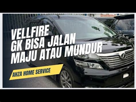 Toyota Vellfire Tidak Bisa Jalan Ini Solusi Masalah Transmisi Matic